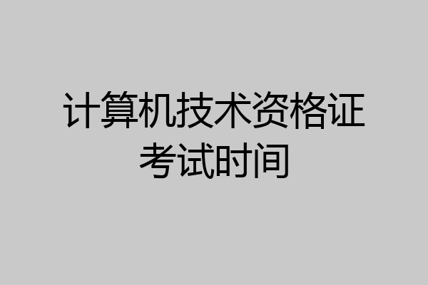 计算机技术资格证考试时间