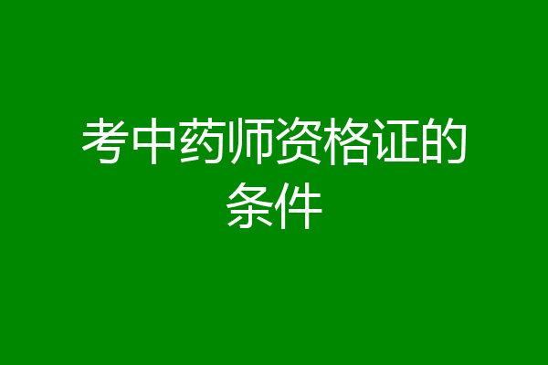 考中药师资格证的条件