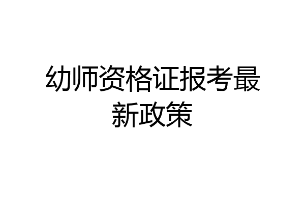 幼师资格证报考最新政策