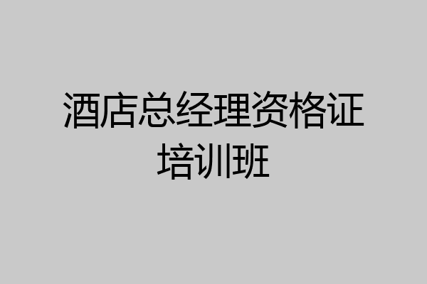 酒店总经理资格证培训班