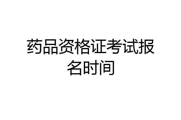 药品资格证考试报名时间