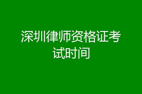 深圳律师资格证考试时间