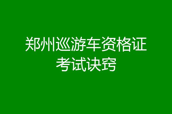 郑州巡游车资格证考试诀窍
