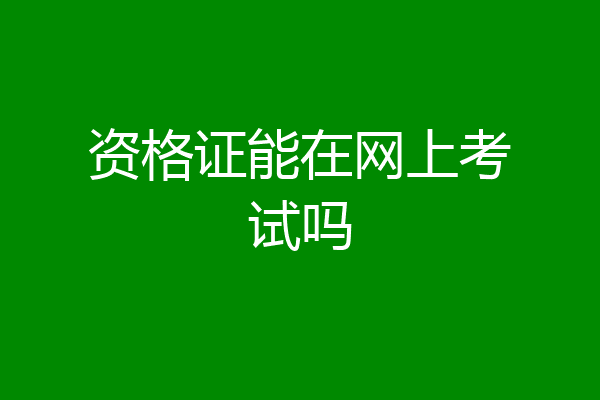 资格证能在网上考试吗