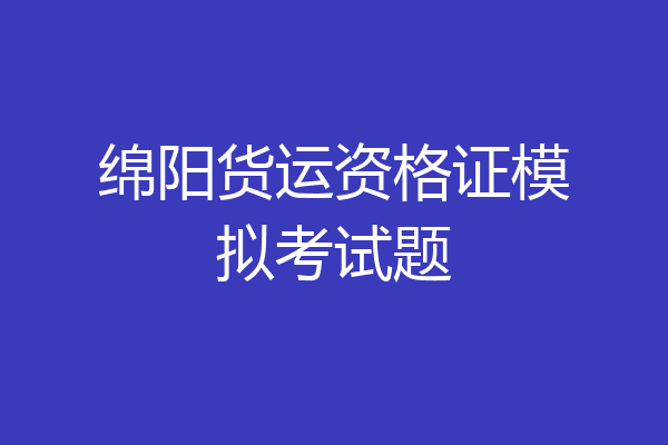 绵阳货运资格证模拟考试题