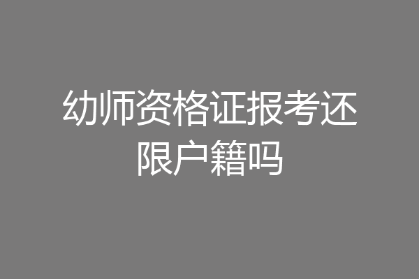 幼师资格证报考还限户籍吗
