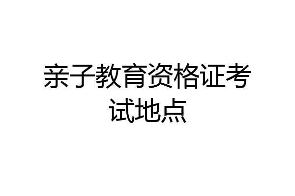 亲子教育资格证考试地点