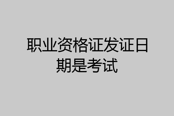 职业资格证发证日期是考试
