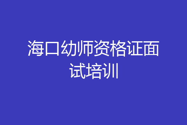 海口幼师资格证面试培训