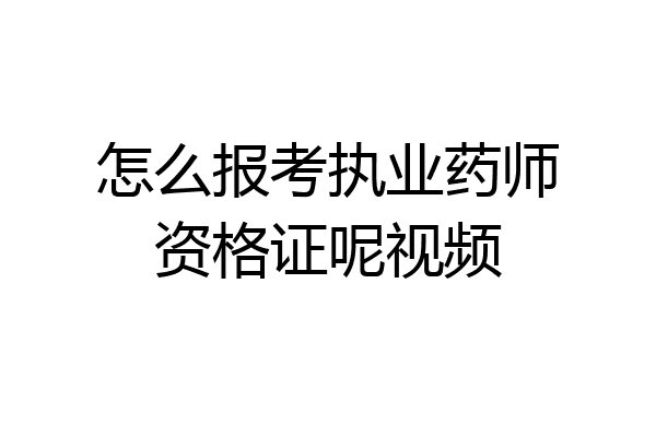 怎么报考执业药师资格证呢视频