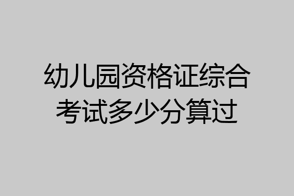 幼儿园资格证综合考试多少分算过