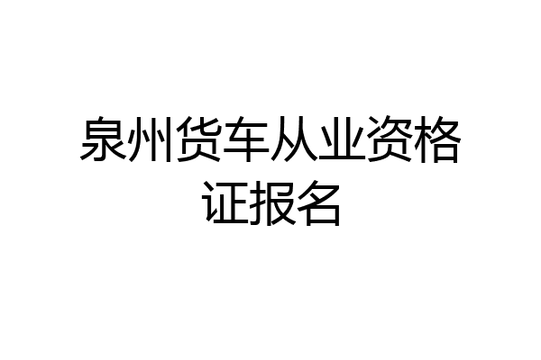 泉州货车从业资格证报名