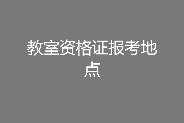 教室资格证报考地点