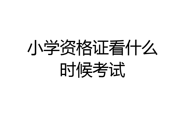 小学资格证看什么时候考试