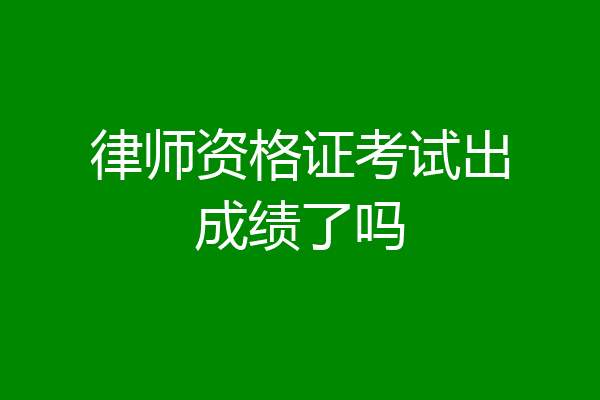 律师资格证考试出成绩了吗