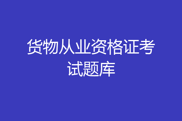 货物从业资格证考试题库