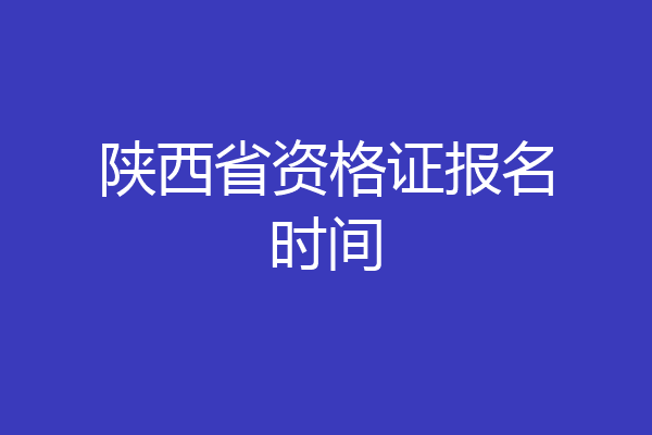 陕西省资格证报名时间