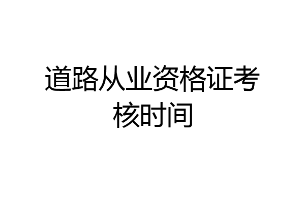 道路从业资格证考核时间