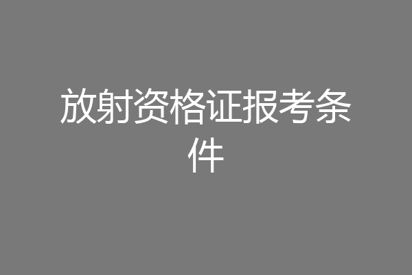 放射资格证报考条件