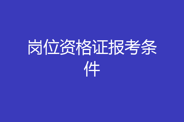 岗位资格证报考条件