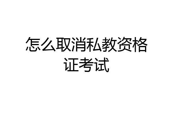 怎么取消私教资格证考试
