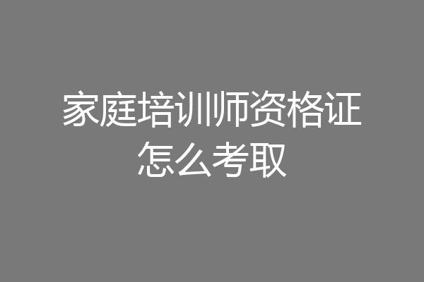 家庭培训师资格证怎么考取