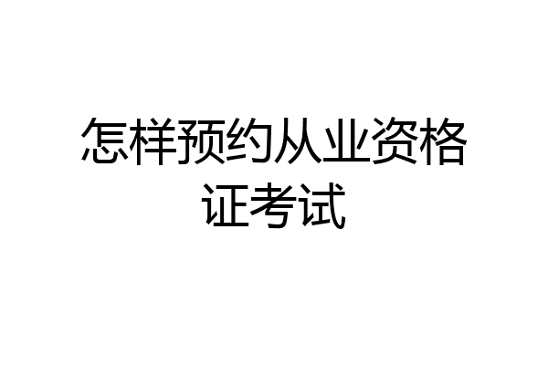 怎样预约从业资格证考试