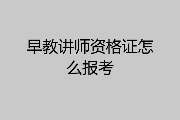 早教讲师资格证怎么报考