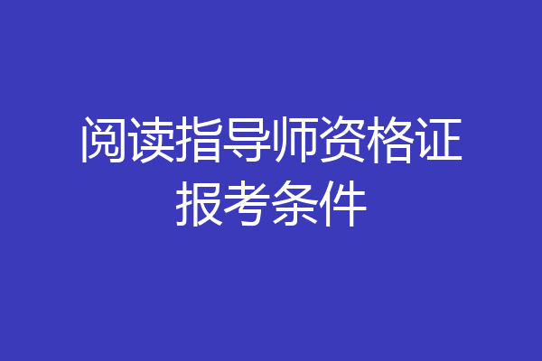 阅读指导师资格证报考条件