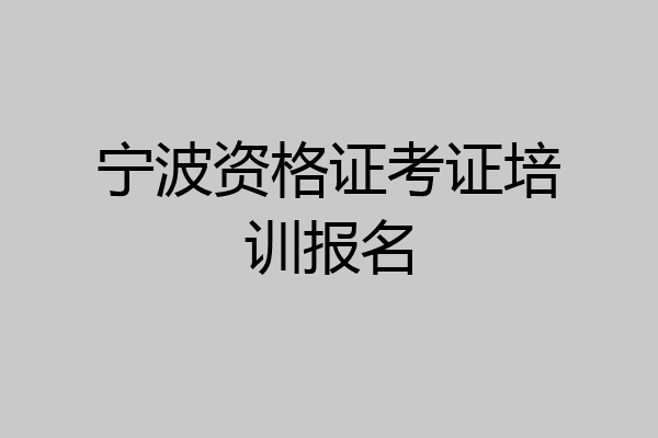 宁波资格证考证培训报名