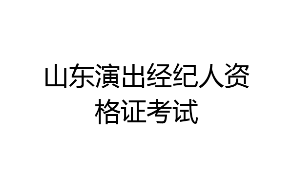 山东演出经纪人资格证考试