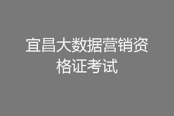 宜昌大数据营销资格证考试