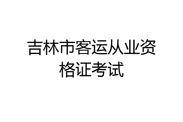 吉林市客运从业资格证考试