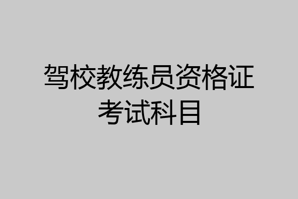 驾校教练员资格证考试科目