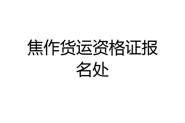 焦作货运资格证报名处