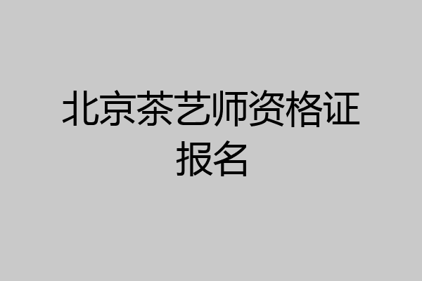 北京茶艺师资格证报名