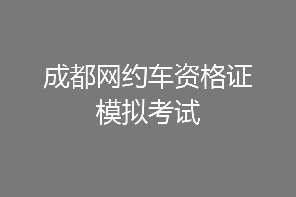 成都网约车资格证模拟考试