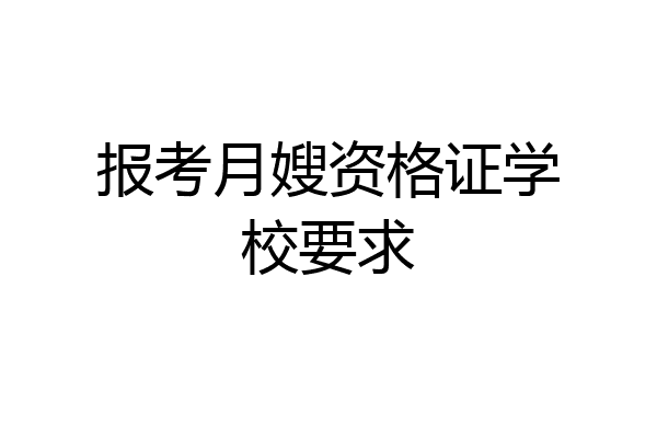报考月嫂资格证学校要求