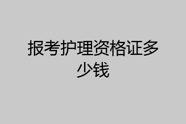 报考护理资格证多少钱