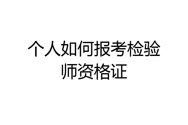 个人如何报考检验师资格证