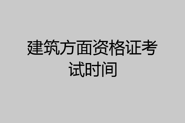 建筑方面资格证考试时间