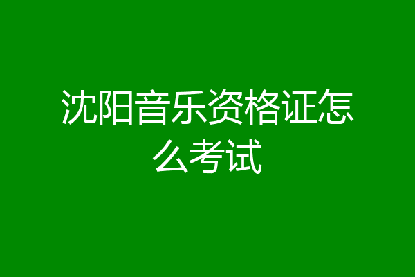 沈阳音乐资格证怎么考试