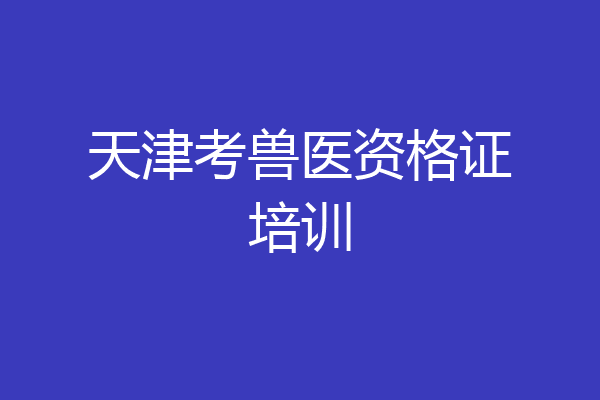 天津考兽医资格证培训