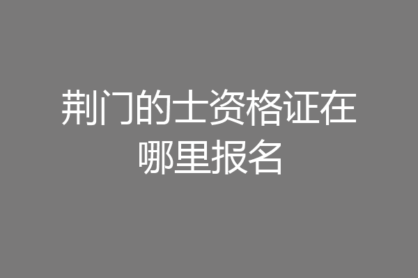 荆门的士资格证在哪里报名