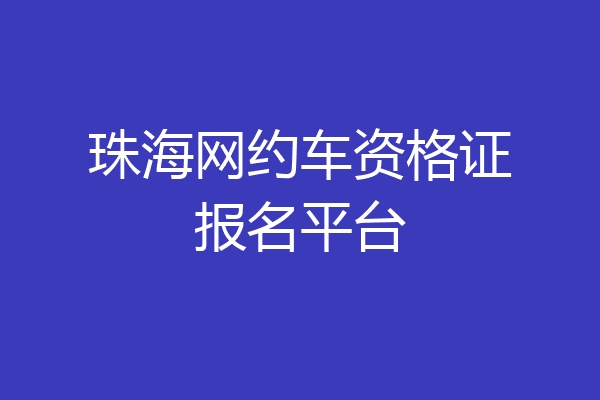 珠海网约车资格证报名平台