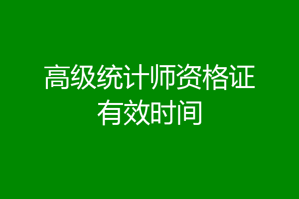 高级统计师资格证有效时间