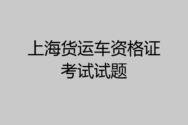 上海货运车资格证考试试题