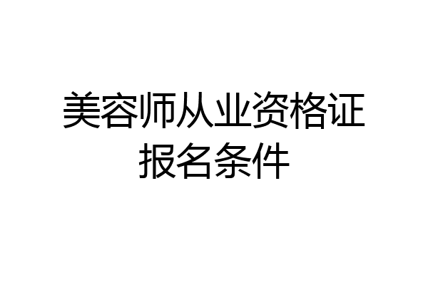 美容师从业资格证报名条件