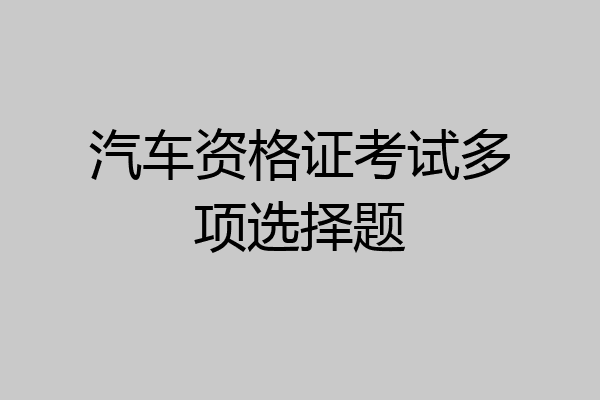 汽车资格证考试多项选择题