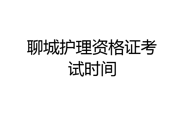 聊城护理资格证考试时间